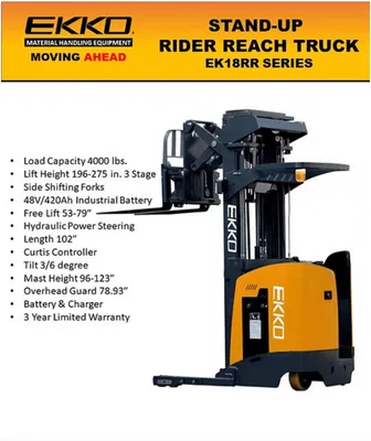 The EKKO EK18RR Stand-up Narrow Aisle Reach Truck is designed with the combination of the versatility of a forklift, reach truck and a walkie stacker. It is ideal for loading and unloading trucks, loading docks, stock rooms, manufacturing floors and warehousing.     Made from high quality steel and components with durable quality drives to withstand any terrain, usage, impact and directional changes for the use of any application with confidence and assurance.     Brochure     Load Capacity 4000 lb Raised Height 275" (22.91ft) Reach Distance of 22.44" Side Shifting Forks Free Lift Tilt Adjustable Forks 7.9-35" Fork Length 45.3" Triple Mast Curtis Instrument Controller EPS (Electronic Power Steering)  German AC Drive Motor Battery 48V/420Ah Charger 48V/65A 480V Polyurethane Wheels Ergonomic Handle and Controls Steel Construction Robotic Welding Charger Included Batteries Included 3 Years Limited Warranty EKKO EK18RR Stand-Up NA Reach Truck
